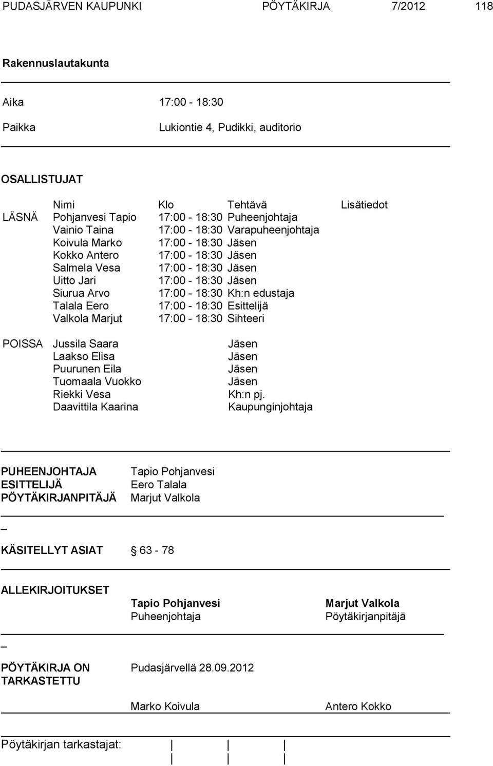 17:00-18:30 Kh:n edustaja Talala Eero 17:00-18:30 Esittelijä Valkola Marjut 17:00-18:30 Sihteeri POISSA Jussila Saara Jäsen Laakso Elisa Jäsen Puurunen Eila Jäsen Tuomaala Vuokko Jäsen Riekki Vesa