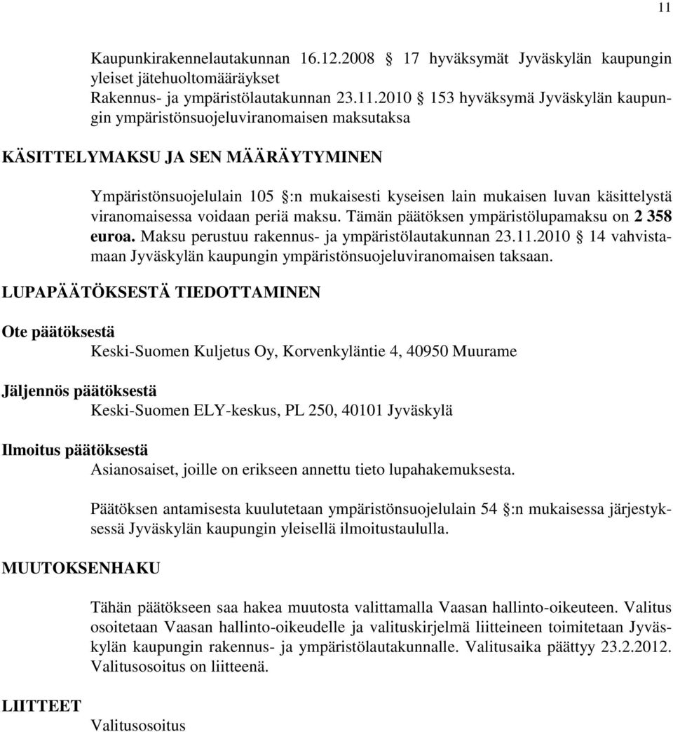 Tämän päätöksen ympäristölupamaksu on 2 358 euroa. Maksu perustuu rakennus- ja ympäristölautakunnan 23.11.2010 14 vahvistamaan Jyväskylän kaupungin ympäristönsuojeluviranomaisen taksaan.