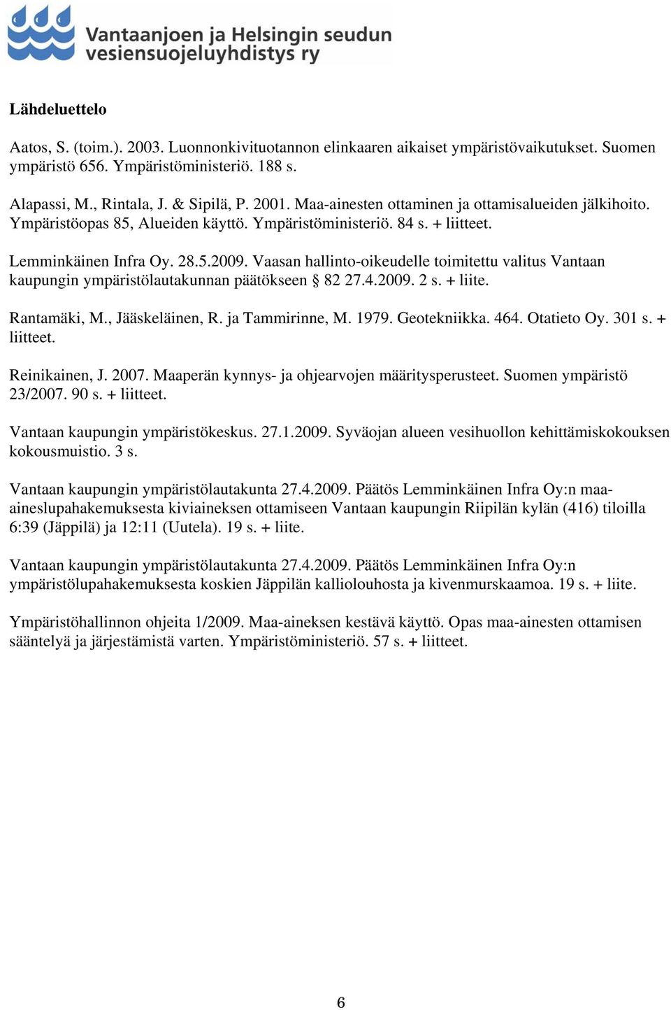 Vaasan hallinto-oikeudelle toimitettu valitus Vantaan kaupungin ympäristölautakunnan päätökseen 82 27.4.2009. 2 s. + liite. Rantamäki, M., Jääskeläinen, R. ja Tammirinne, M. 1979. Geotekniikka. 464.