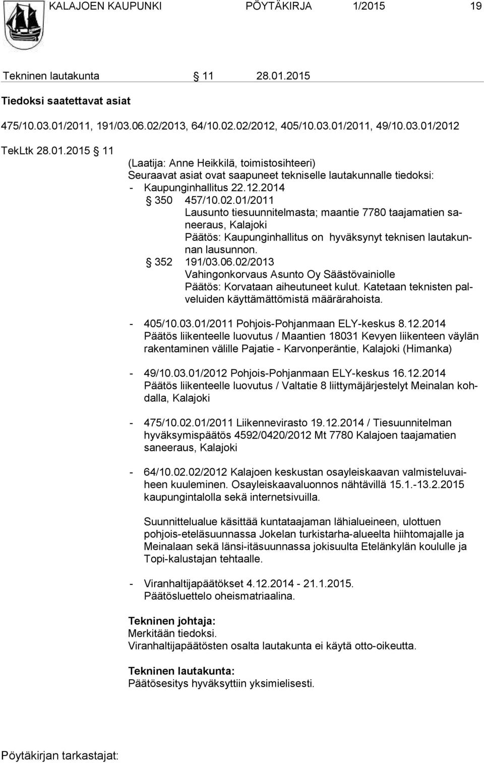 01/2011 Lausunto tiesuunnitelmasta; maantie 7780 taajamatien sanee raus, Kalajoki Päätös: Kaupunginhallitus on hyväksynyt teknisen lau ta kunnan lausunnon. 352 191/03.06.