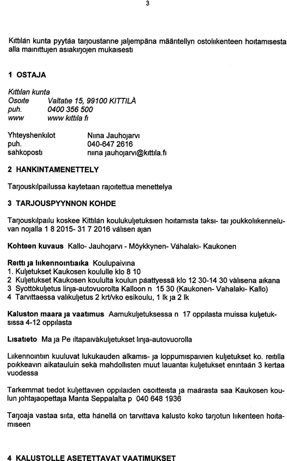 fi 2 HANKINTAMENETTELY Tarjouskilpailussa kaytetaan rajoitettua menettelya 3 TARJOUSPYYNNON KOHDE Tarjouskilpailu koskee Kittilän koulukuljetuksien hoitamista taksi- tai joukkoliikenneluvan nojalla 1