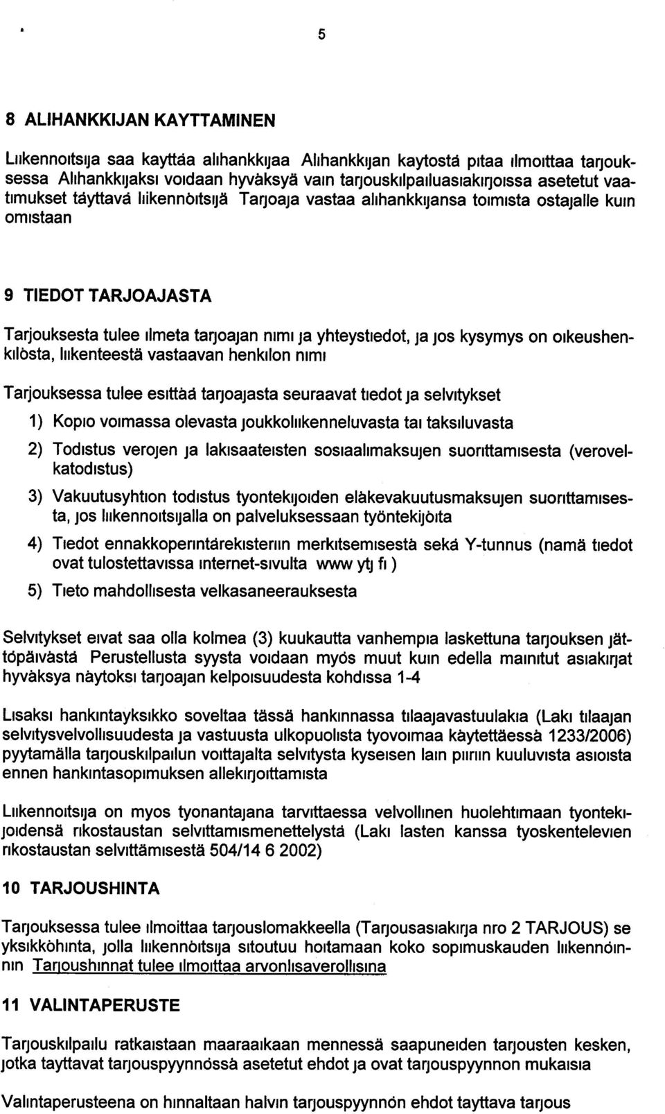 oikeushenkilösta, liikenteestä vastaavan henkilon nimi Tarjouksessa tulee esittää tarjoajasta seuraavat tiedot ja selvitykset 1) Kopio voimassa olevasta joukkoliikenneluvasta tai taksiluvasta 2)