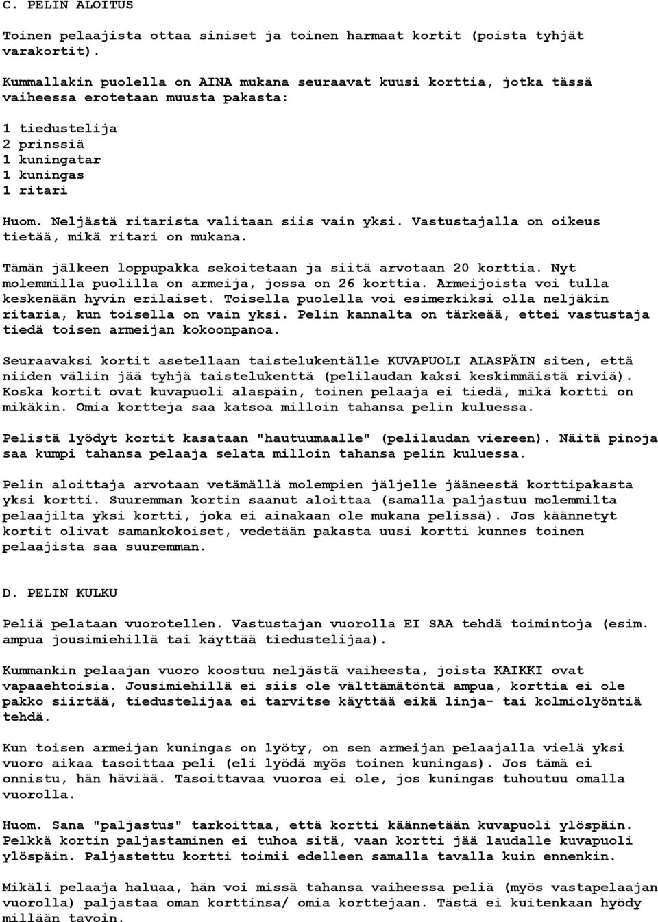 Neljästä ritarista valitaan siis vain yksi. astustajalla on oikeus tietää, mikä ritari on mukana. Tämän jälkeen loppupakka sekoitetaan ja siitä arvotaan 20 korttia.