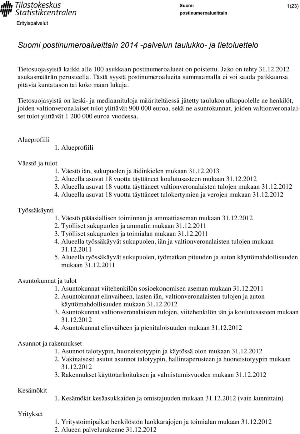 Tietosuojasyistä on keski- ja mediaanituloja määriteltäessä jätetty taulukon ulkopuolelle ne henkilöt, joiden valtionveronalaiset tulot ylittävät 900 000 euroa, sekä ne asuntokunnat, joiden