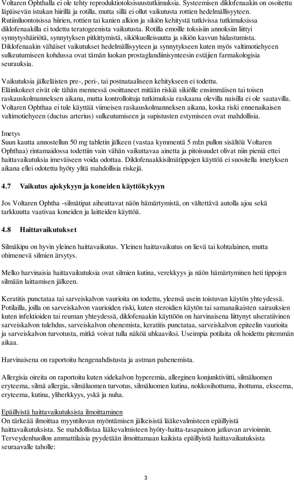 Rutiiniluontoisissa hiirien, rottien tai kanien alkion ja sikiön kehitystä tutkivissa tutkimuksissa diklofenaakilla ei todettu teratogeenista vaikutusta.