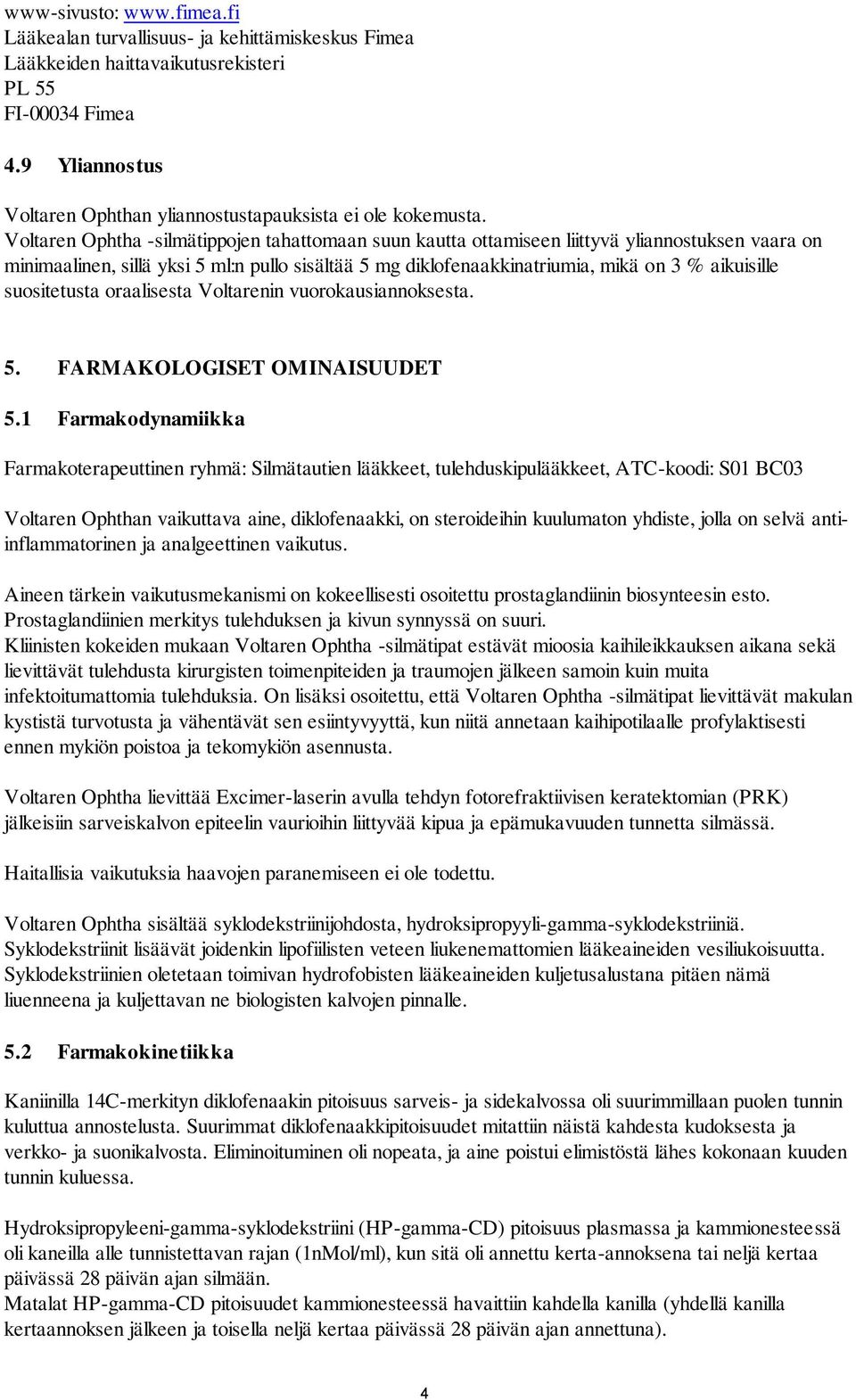 Voltaren Ophtha -silmätippojen tahattomaan suun kautta ottamiseen liittyvä yliannostuksen vaara on minimaalinen, sillä yksi 5 ml:n pullo sisältää 5 mg diklofenaakkinatriumia, mikä on 3 % aikuisille