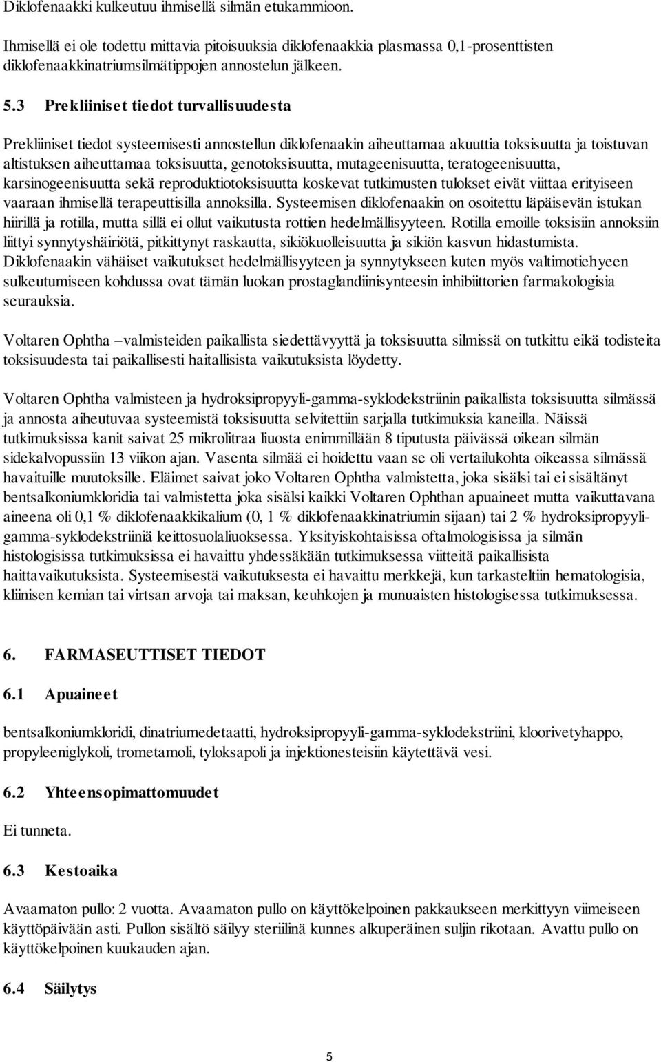 mutageenisuutta, teratogeenisuutta, karsinogeenisuutta sekä reproduktiotoksisuutta koskevat tutkimusten tulokset eivät viittaa erityiseen vaaraan ihmisellä terapeuttisilla annoksilla.