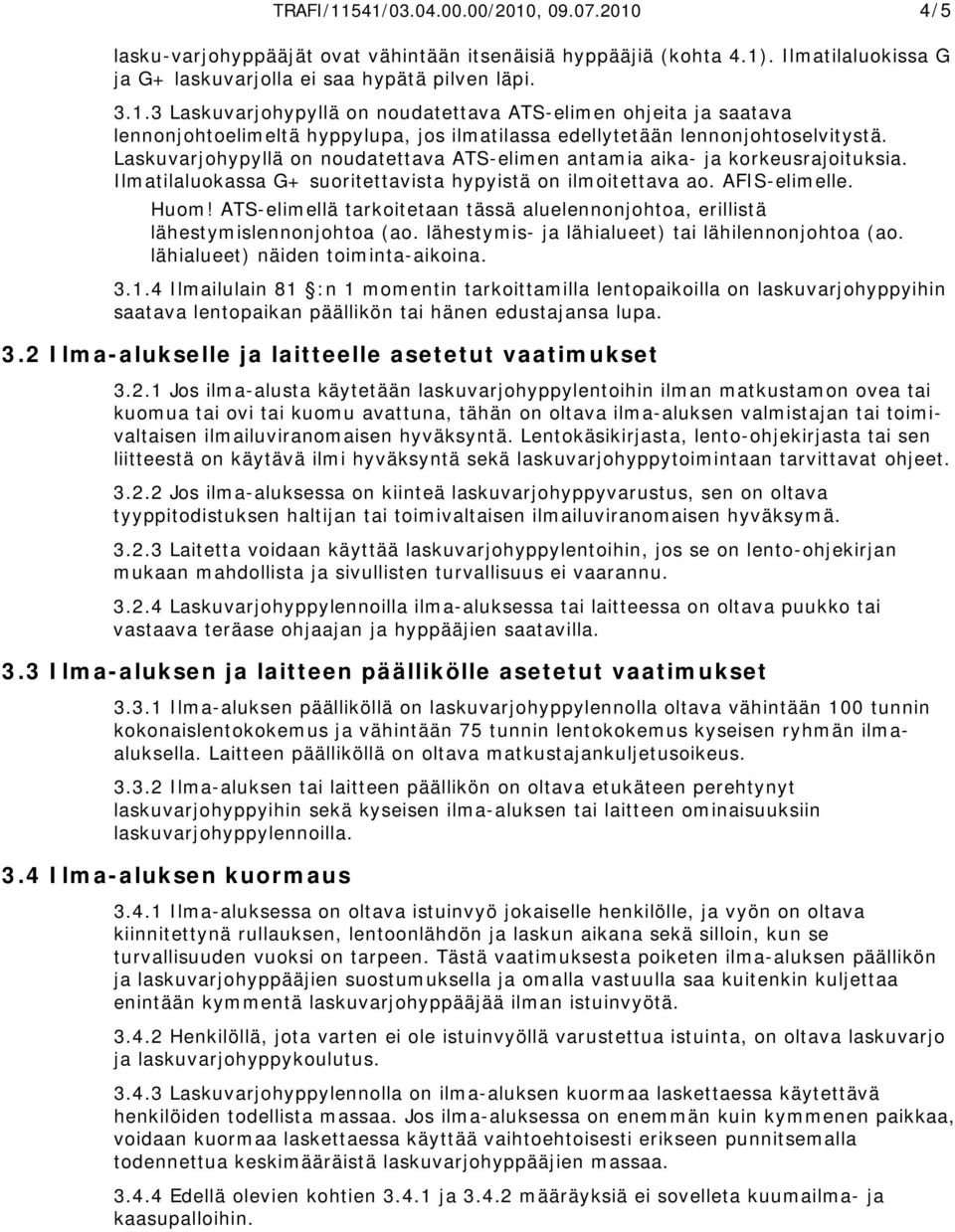 ATS-elimellä tarkoitetaan tässä aluelennonjohtoa, erillistä lähestymislennonjohtoa (ao. lähestymis- ja lähialueet) tai lähilennonjohtoa (ao. lähialueet) näiden toiminta-aikoina. 3.1.