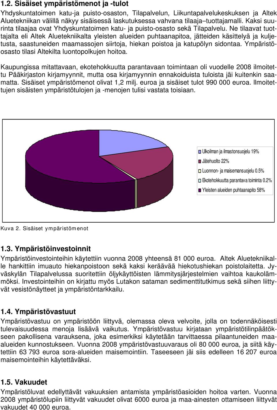 Ne tilaavat tuottajalta eli Altek Aluetekniikalta yleisten alueiden puhtaanapitoa, jätteiden käsittelyä ja kuljetusta, saastuneiden maamassojen siirtoja, hiekan poistoa ja katupölyn sidontaa.