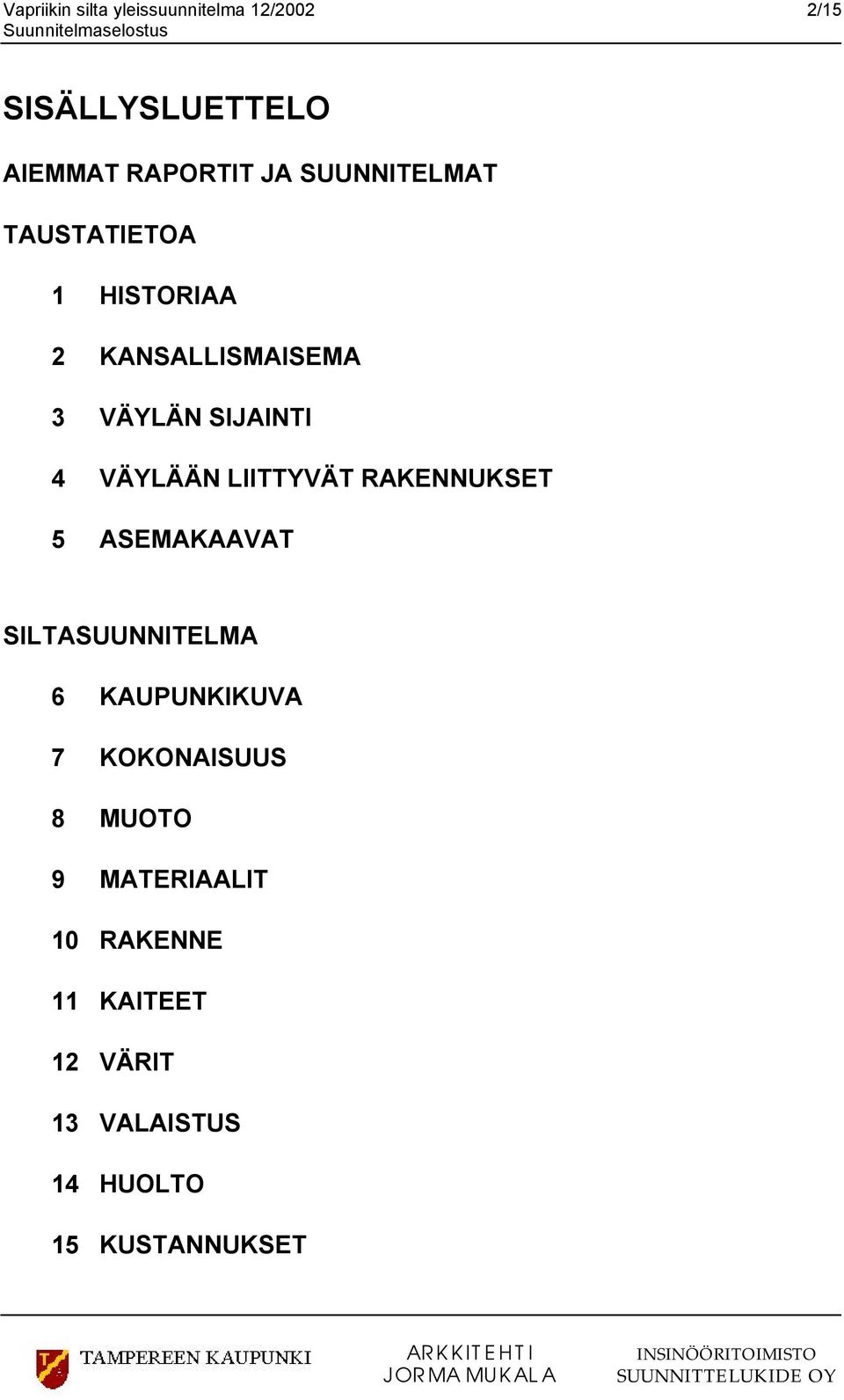 LIITTYVÄT RAKENNUKSET 5 ASEMAKAAVAT SILTASUUNNITELMA 6 KAUPUNKIKUVA 7 KOKONAISUUS 8