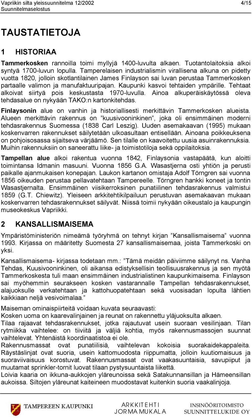 Kaupunki kasvoi tehtaiden ympärille. Tehtaat alkoivat siirtyä pois keskustasta 1970-luvulla. Ainoa alkuperäiskäytössä oleva tehdasalue on nykyään TAKO:n kartonkitehdas.