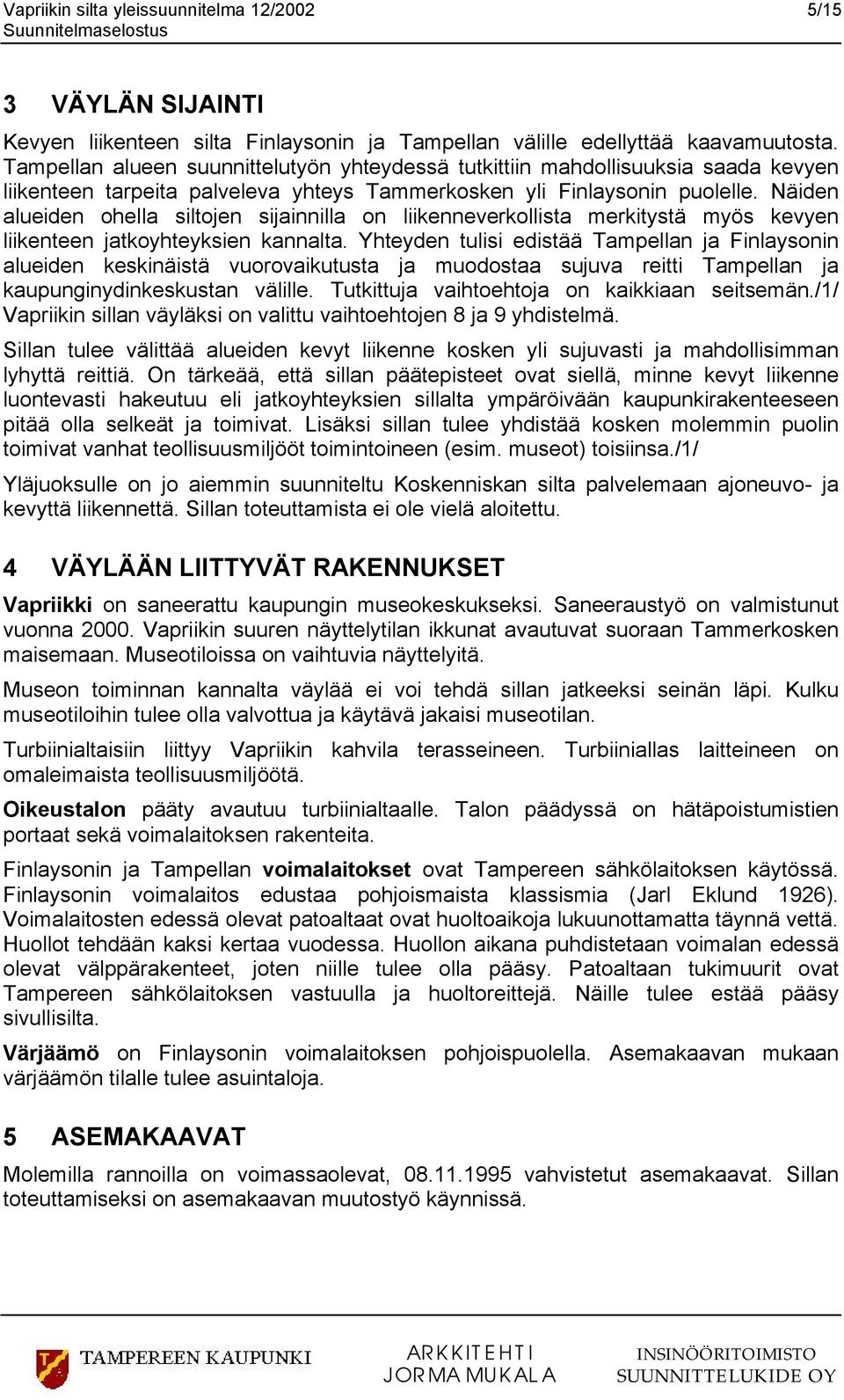 Näiden alueiden ohella siltojen sijainnilla on liikenneverkollista merkitystä myös kevyen liikenteen jatkoyhteyksien kannalta.
