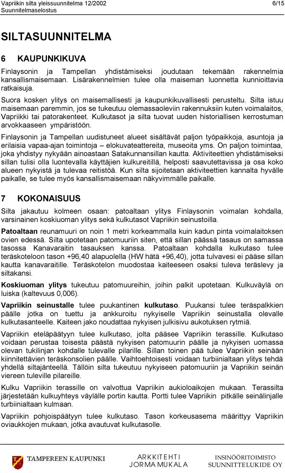 Silta istuu maisemaan paremmin, jos se tukeutuu olemassaoleviin rakennuksiin kuten voimalaitos, Vapriikki tai patorakenteet.