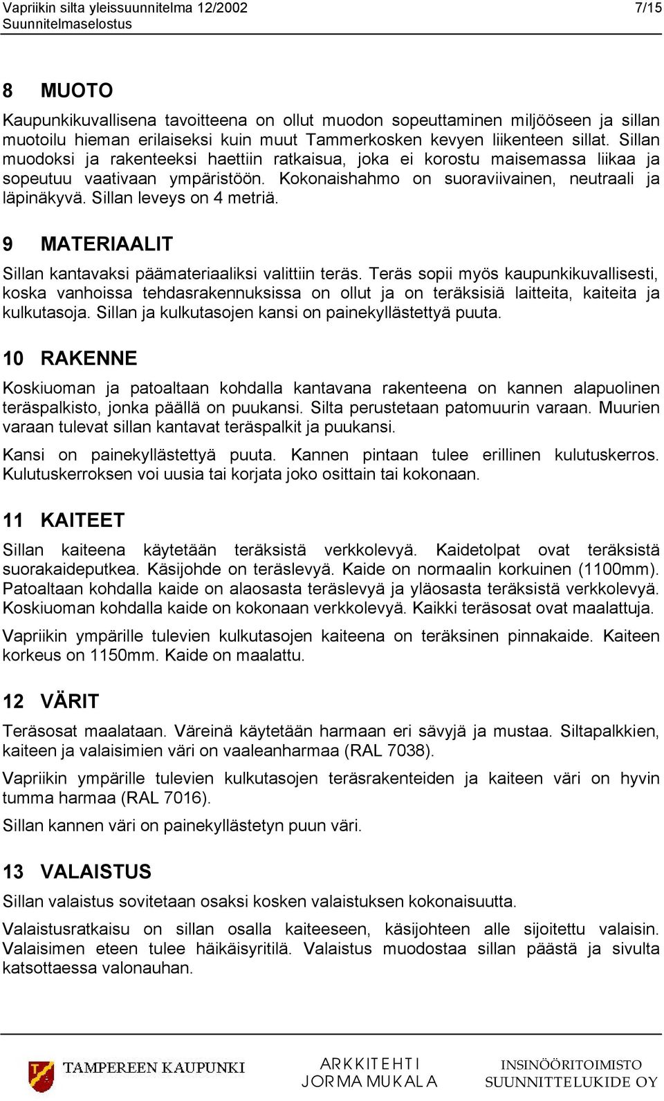 Sillan leveys on 4 metriä. 9 MATERIAALIT Sillan kantavaksi päämateriaaliksi valittiin teräs.