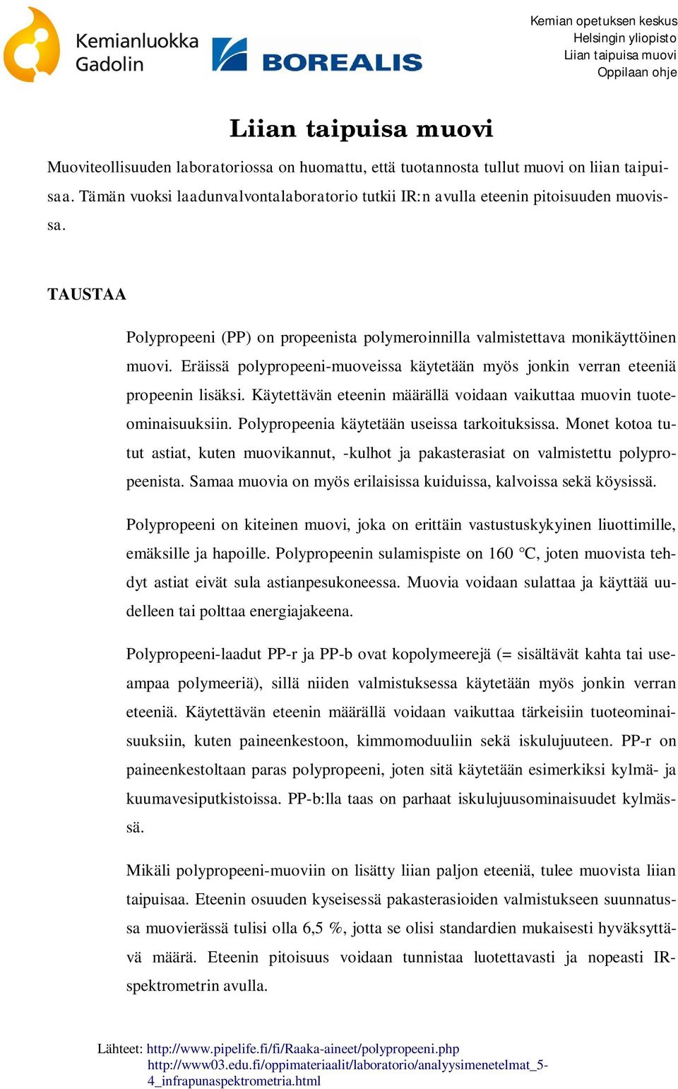 Käytettävän eteenin määrällä voidaan vaikuttaa muovin tuoteominaisuuksiin. Polypropeenia käytetään useissa tarkoituksissa.