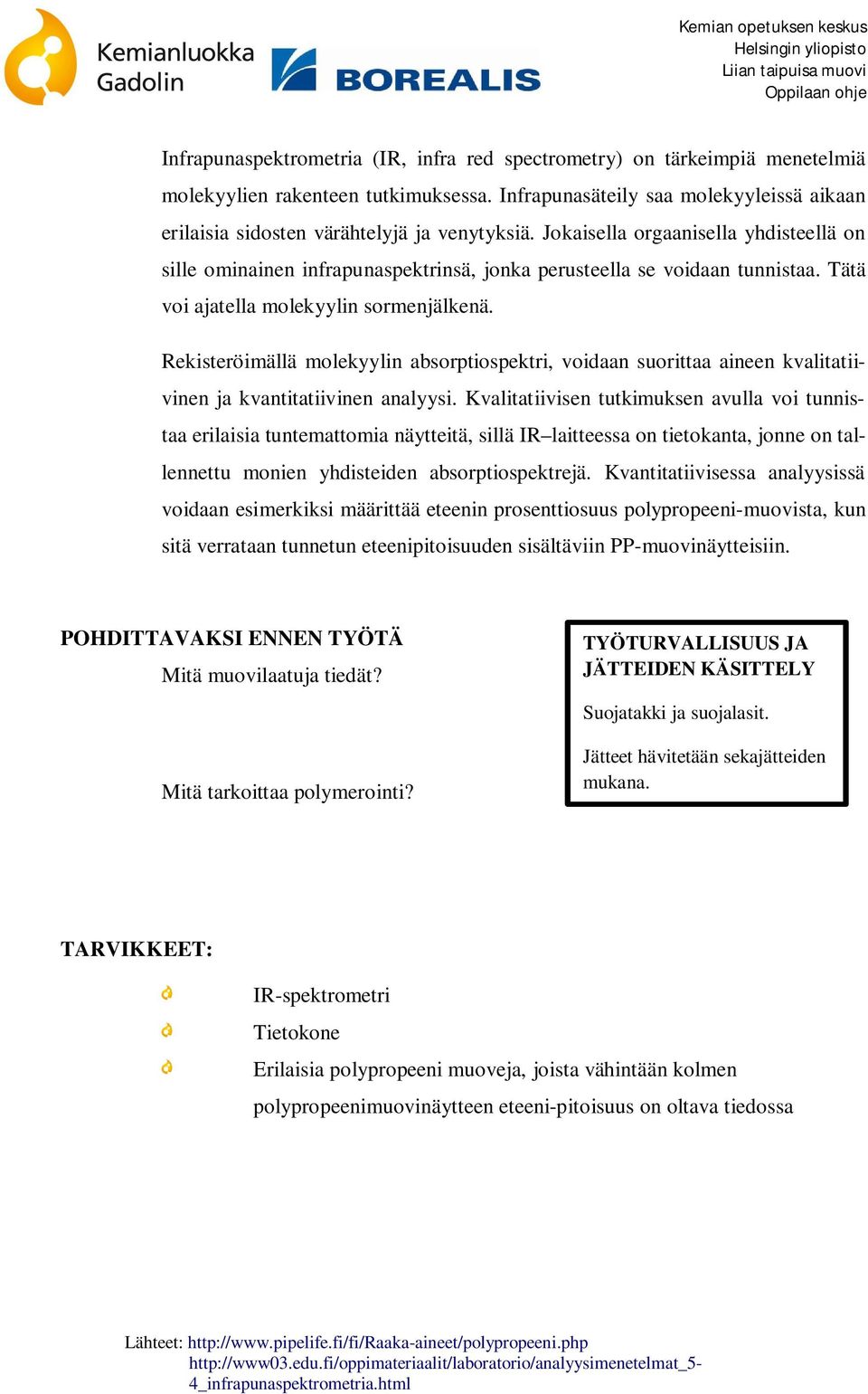 Jokaisella orgaanisella yhdisteellä on sille ominainen infrapunaspektrinsä, jonka perusteella se voidaan tunnistaa. Tätä voi ajatella molekyylin sormenjälkenä.
