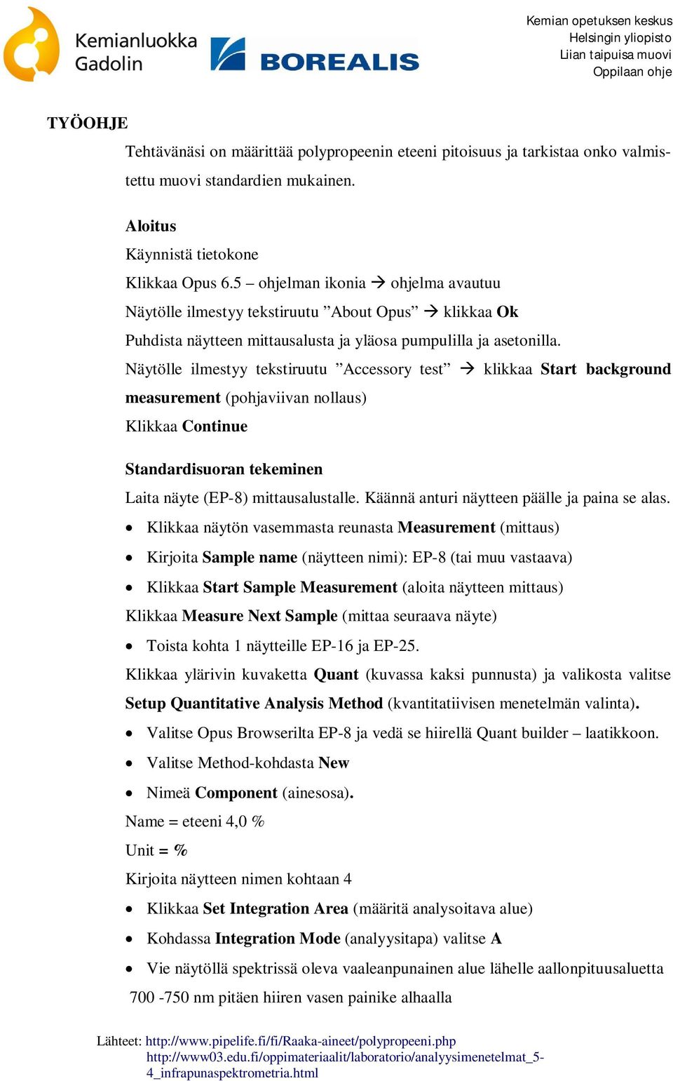Näytölle ilmestyy tekstiruutu Accessory test klikkaa Start background measurement (pohjaviivan nollaus) Klikkaa Continue Standardisuoran tekeminen Laita näyte (EP-8) mittausalustalle.