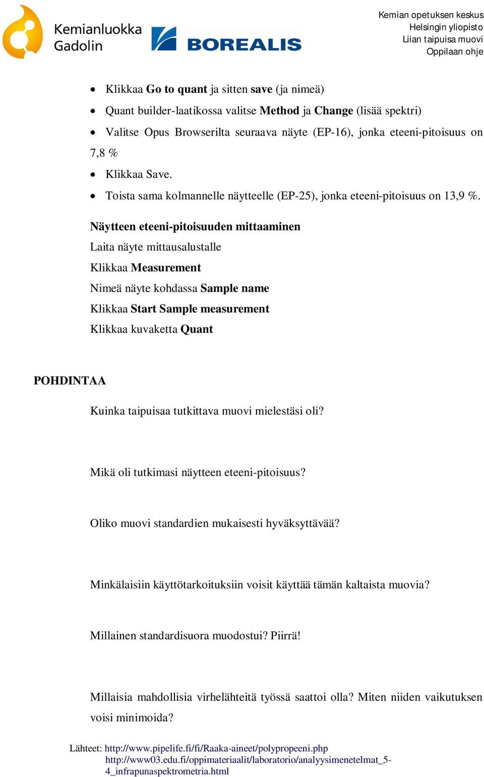 Näytteen eteeni-pitoisuuden mittaaminen Laita näyte mittausalustalle Klikkaa Measurement Nimeä näyte kohdassa Sample name Klikkaa Start Sample measurement Klikkaa kuvaketta Quant POHDINTAA Kuinka