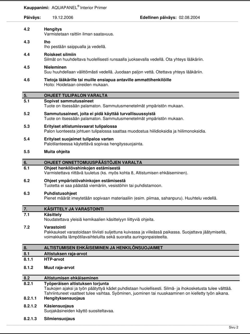 5. OHJEET TULIPALON VARALTA 5.1 Sopivat sammutusaineet Tuote on itsessään palamaton. Sammutusmenetelmät ympäristön mukaan. 5.2 Sammutusaineet, joita ei pidä käyttää turvallisuussyistä Tuote on itsessään palamaton.