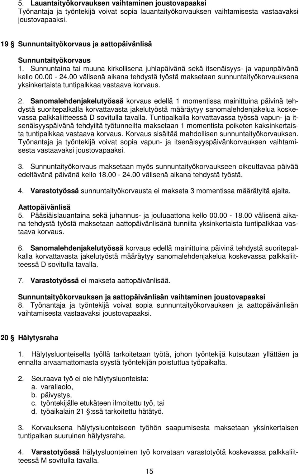 00 välisenä aikana tehdystä työstä maksetaan sunnuntaityökorvauksena yksinkertaista tuntipalkkaa vastaava korvaus. 2.