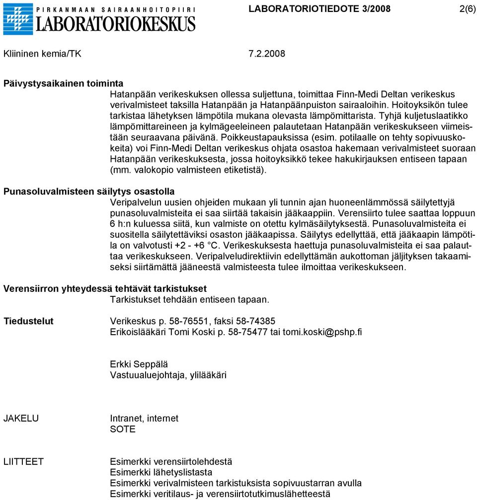 Tyhjä kuljetuslaatikko lämpömittareineen ja kylmägeeleineen palautetaan Hatanpään verikeskukseen viimeistään seuraavana päivänä. Poikkeustapauksissa (esim.