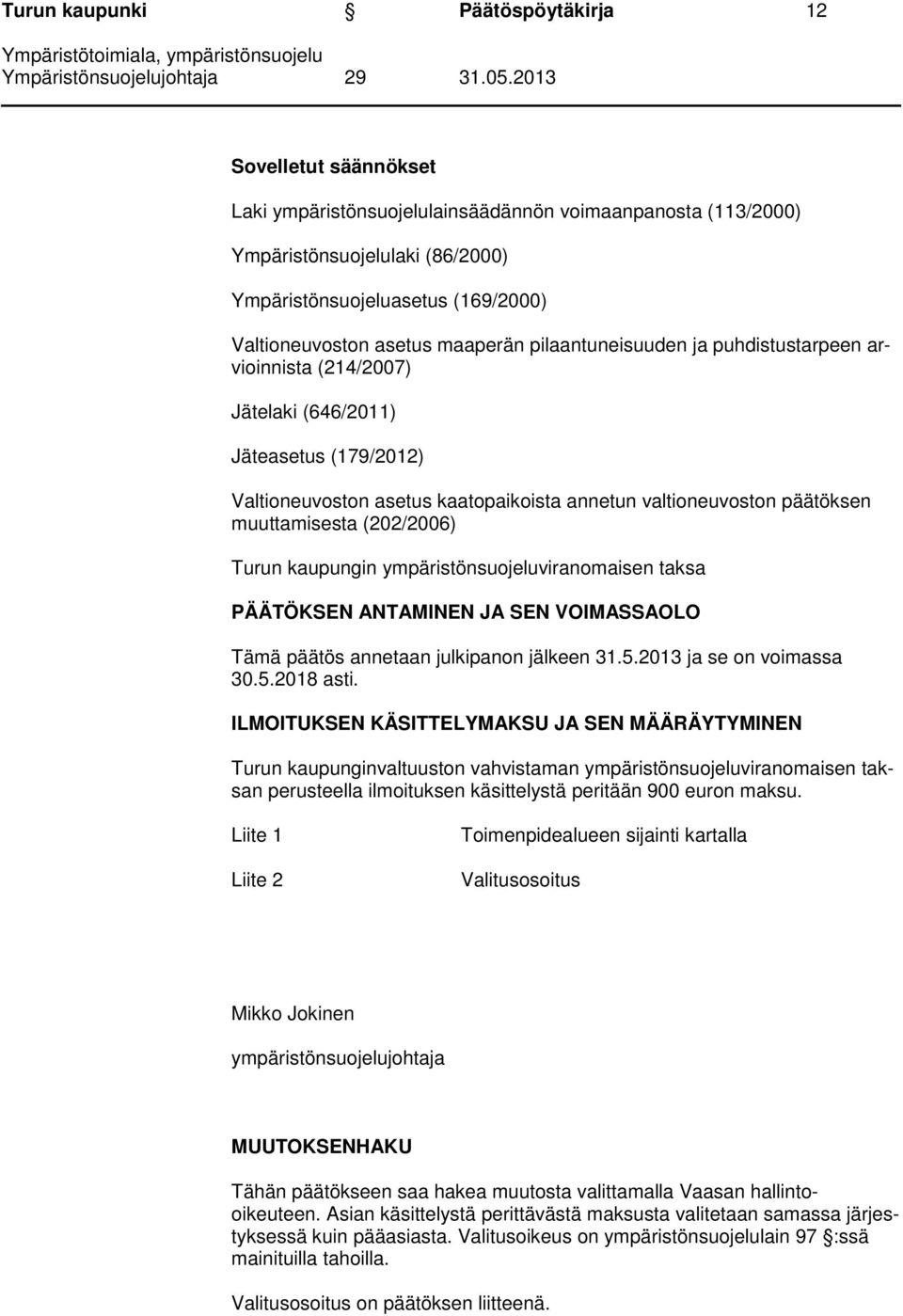 päätöksen muuttamisesta (202/2006) Turun kaupungin ympäristönsuojeluviranomaisen taksa PÄÄTÖKSEN ANTAMINEN JA SEN VOIMASSAOLO Tämä päätös annetaan julkipanon jälkeen 31.5.2013 ja se on voimassa 30.5.2018 asti.