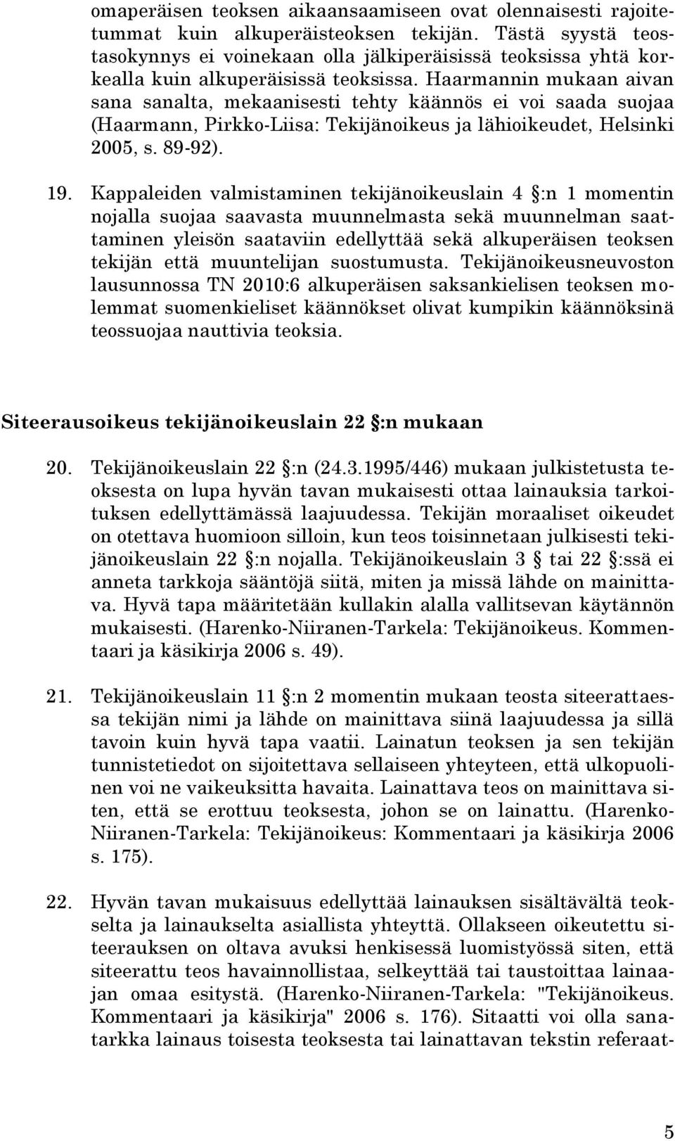 Haarmannin mukaan aivan sana sanalta, mekaanisesti tehty käännös ei voi saada suojaa (Haarmann, Pirkko-Liisa: Tekijänoikeus ja lähioikeudet, Helsinki 2005, s. 89-92). 19.