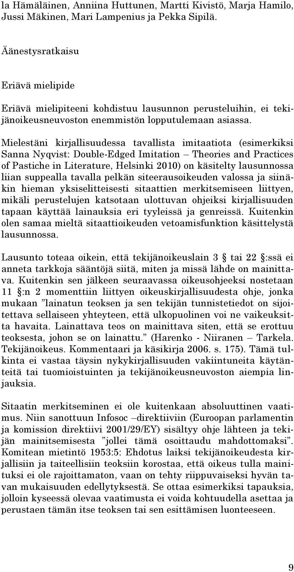 Mielestäni kirjallisuudessa tavallista imitaatiota (esimerkiksi Sanna Nyqvist: Double-Edged Imitation Theories and Practices of Pastiche in Literature, Helsinki 2010) on käsitelty lausunnossa liian