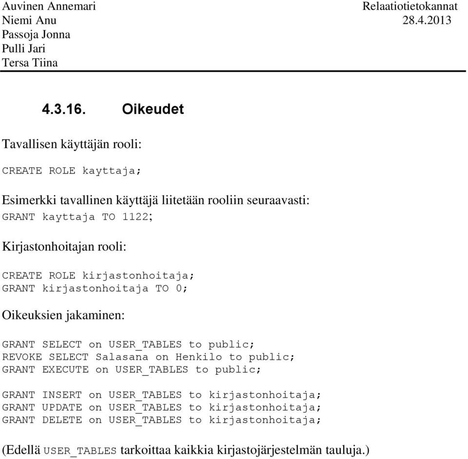 Kirjastonhoitajan rooli: CREATE ROLE kirjastonhoitaja; GRANT kirjastonhoitaja TO 0; Oikeuksien jakaminen: GRANT SELECT on USER_TABLES to public;