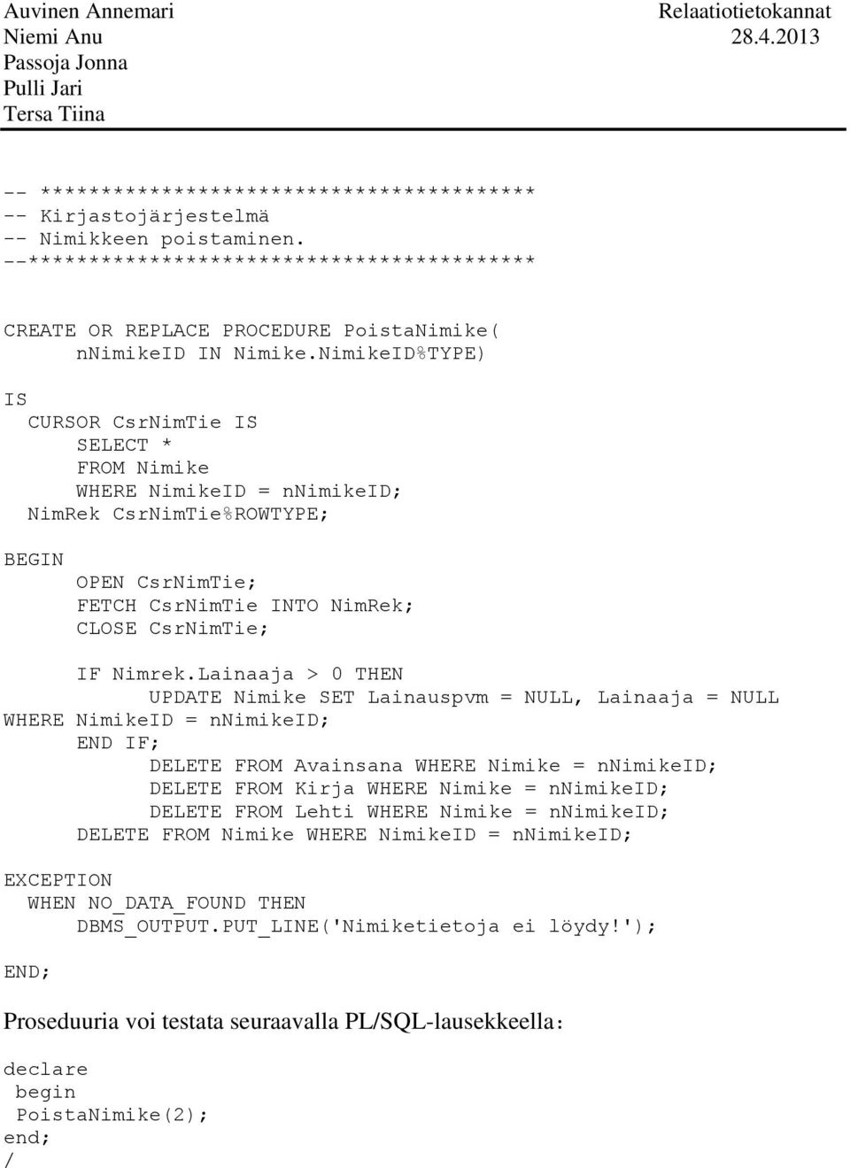 NimikeID%TYPE) IS CURSOR CsrNimTie IS SELECT * FROM Nimike WHERE NimikeID = nnimikeid; NimRek CsrNimTie%ROWTYPE; BEGIN OPEN CsrNimTie; FETCH CsrNimTie INTO NimRek; CLOSE CsrNimTie; IF Nimrek.