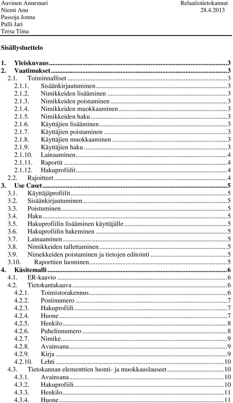 Lainaaminen... 4 2.1.11. Raportit... 4 2.1.12. Hakuprofiilit... 4 2.2. Rajoitteet... 4 3. Use Caset... 5 3.1. Käyttäjäprofiilit... 5 3.2. Sisäänkirjautuminen... 5 3.3. Poistuminen... 5 3.4. Haku... 5 3.5. Hakuprofiilin lisääminen käyttäjälle.