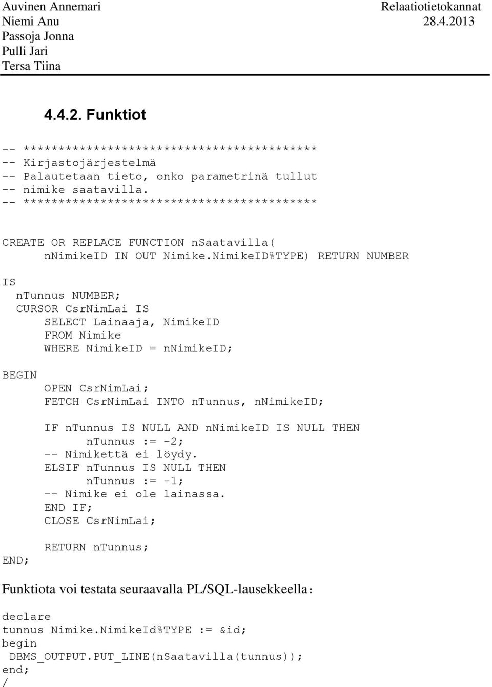 NimikeID%TYPE) RETURN NUMBER IS ntunnus NUMBER; CURSOR CsrNimLai IS SELECT Lainaaja, NimikeID FROM Nimike WHERE NimikeID = nnimikeid; BEGIN OPEN CsrNimLai; FETCH CsrNimLai INTO ntunnus, nnimikeid; IF