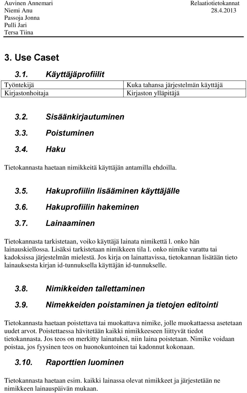 Lainaaminen Tietokannasta tarkistetaan, voiko käyttäjä lainata nimikettä l. onko hän lainauskiellossa. Lisäksi tarkistetaan nimikkeen tila l. onko nimike varattu tai kadoksissa järjestelmän mielestä.