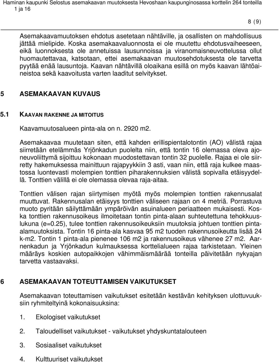 muutosehdotuksesta ole tarvetta pyytää enää lausuntoja. Kaavan nähtävillä oloaikana esillä on myös kaavan lähtöaineistoa sekä kaavoitusta varten laaditut selvitykset. 5 ASEMAKAAVAN KUVAUS 5.