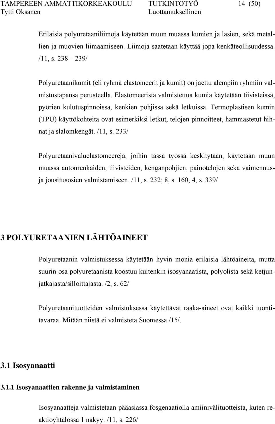 Elastomeerista valmistettua kumia käytetään tiivisteissä, pyörien kulutuspinnoissa, kenkien pohjissa sekä letkuissa.