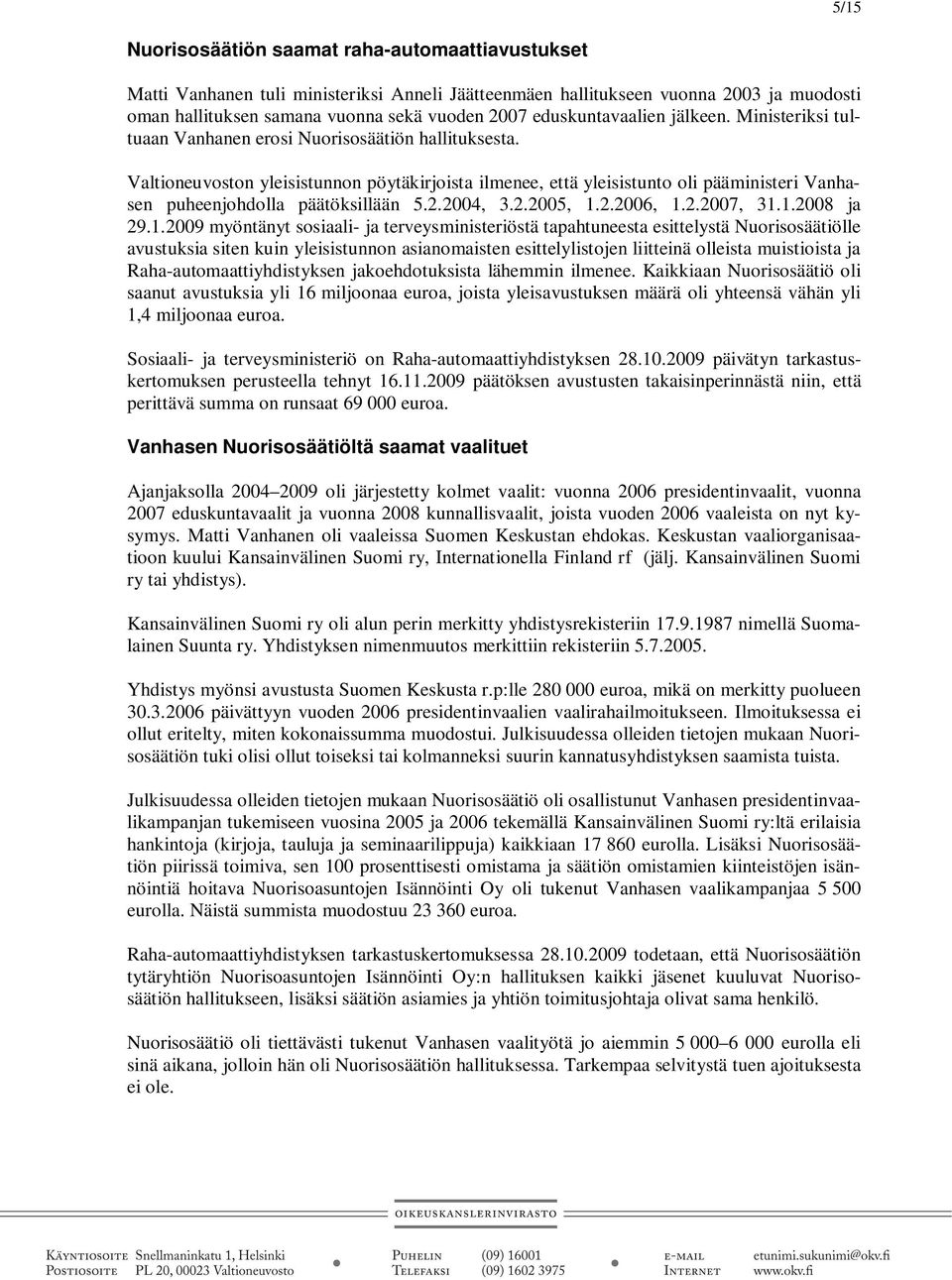 Valtioneuvoston yleisistunnon pöytäkirjoista ilmenee, että yleisistunto oli pääministeri Vanhasen puheenjohdolla päätöksillään 5.2.2004, 3.2.2005, 1.