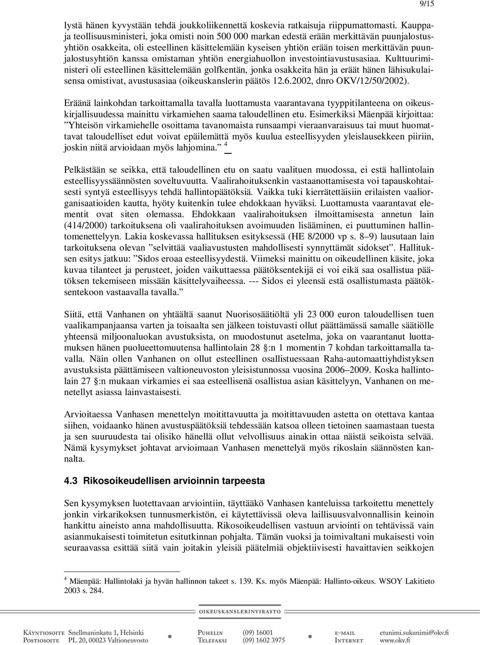 puunjalostusyhtiön kanssa omistaman yhtiön energiahuollon investointiavustusasiaa.