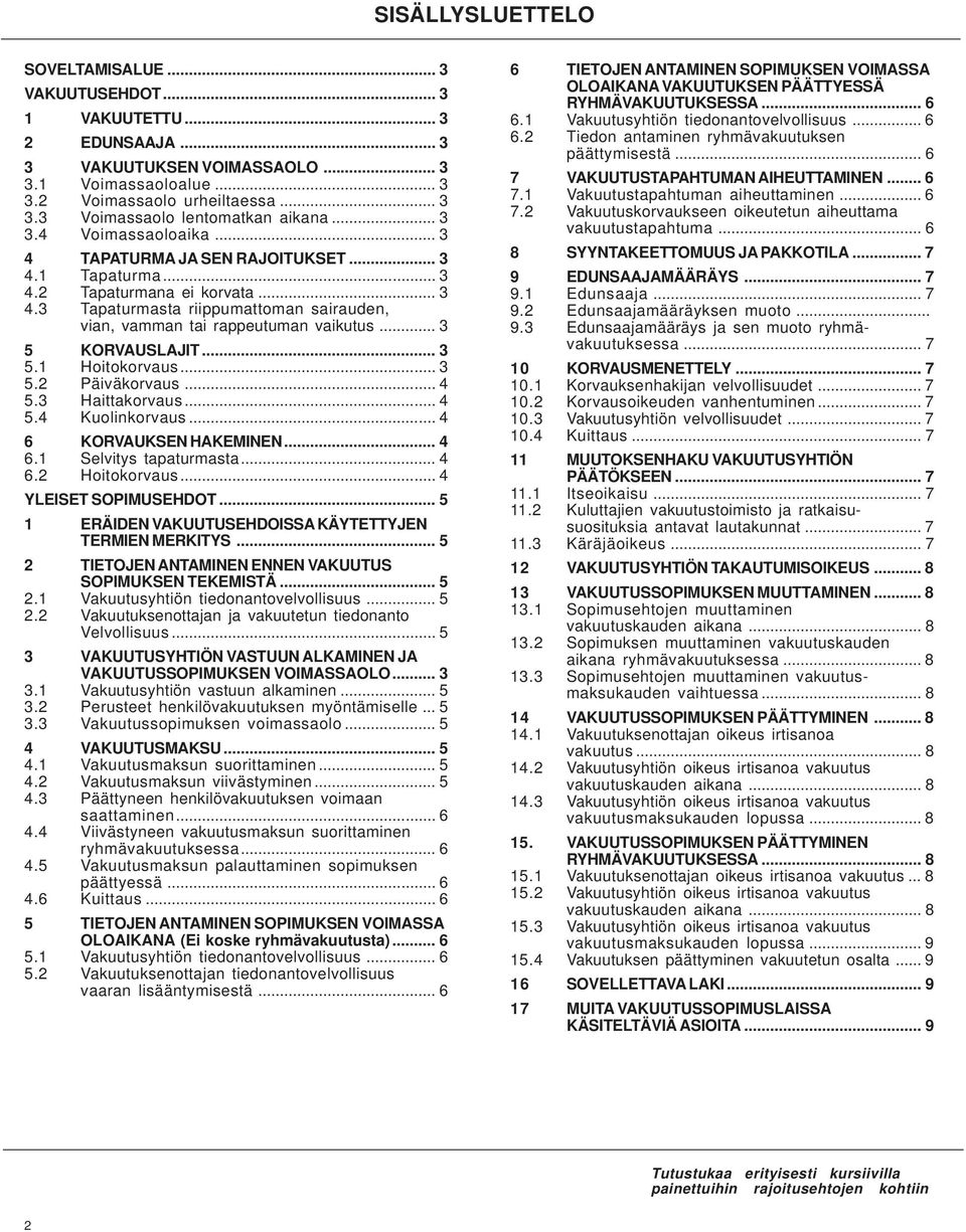 .. 3 5 KORVAUSLAJIT... 3 5.1 Hoitokorvaus... 3 5.2 Päiväkorvaus... 4 5.3 Haittakorvaus... 4 5.4 Kuolinkorvaus... 4 6 KORVAUKSEN HAKEMINEN... 4 6.1 Selvitys tapaturmasta... 4 6.2 Hoitokorvaus.