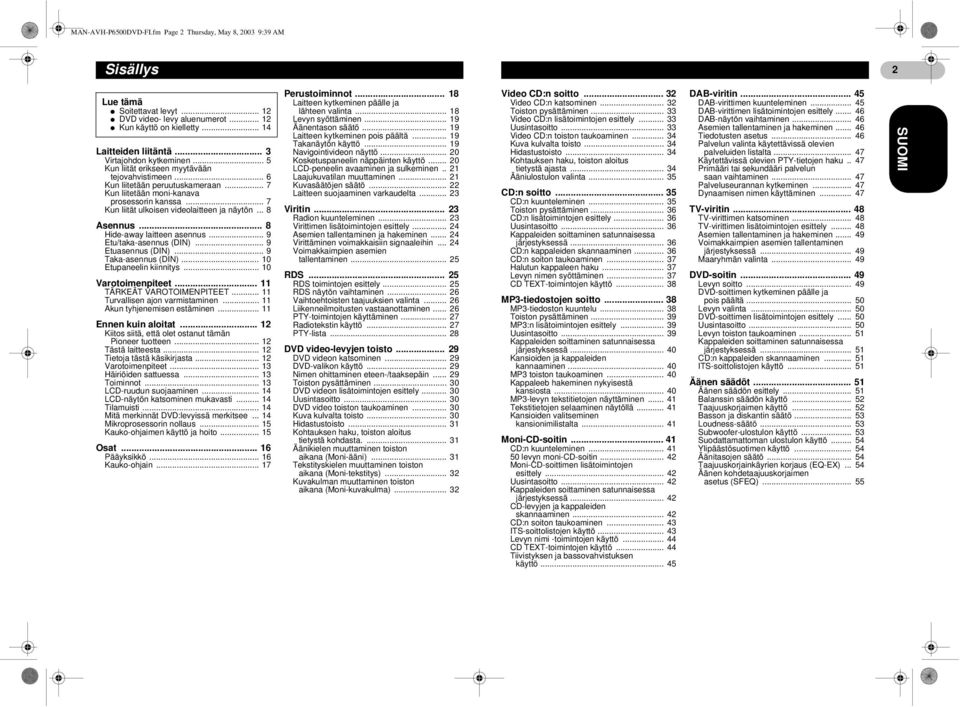 .. 7 Kun liität ulkoisen videolaitteen ja näytön... 8 Asennus... 8 Hide-away laitteen asennus... 9 Etu/taka-asennus (DIN)... 9 Etuasennus (DIN)... 9 Taka-asennus (DIN)... 10 Etupaneelin kiinnitys.
