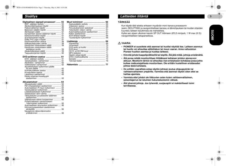 .. 57 Dolby Pro Logic:n käyttö... 57 Kaiutinasetuksien asetus... 58 Katkaisutaajuuden valinta... 58 Kaiuttimien ulostulotason säätö... 59 Kaiuttimien ulostulotason säätö testiäänen avulla.