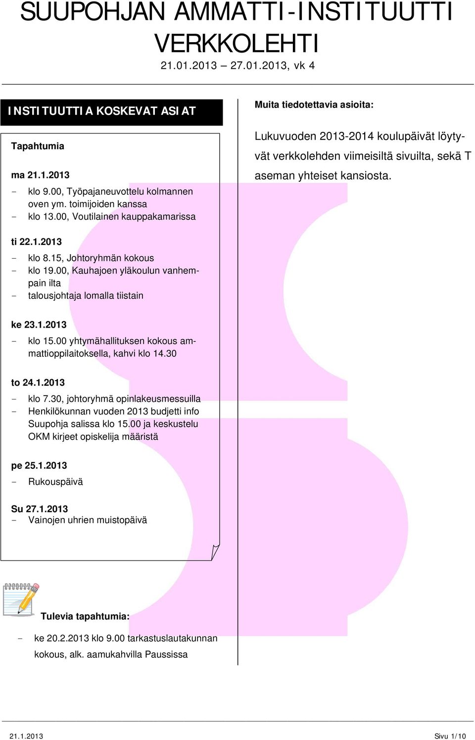 15, Johtoryhmän kokous - klo 19.00, Kauhajoen yläkoulun vanhempain ilta - talousjohtaja lomalla tiistain ke 23.1.2013 - klo 15.00 yhtymähallituksen kokous ammattioppilaitoksella, kahvi klo 14.