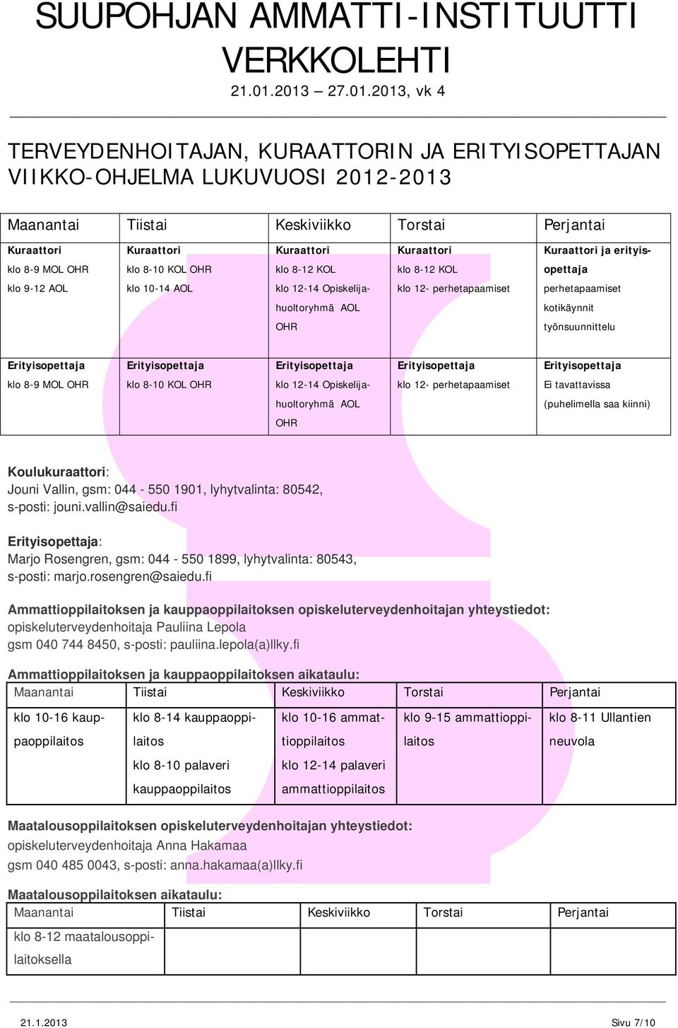 työnsuunnittelu Erityisopettaja Erityisopettaja Erityisopettaja Erityisopettaja Erityisopettaja klo 8-9 MOL OHR klo 8-10 KOL OHR klo 12-14 Opiskelija- klo 12- perhetapaamiset Ei tavattavissa