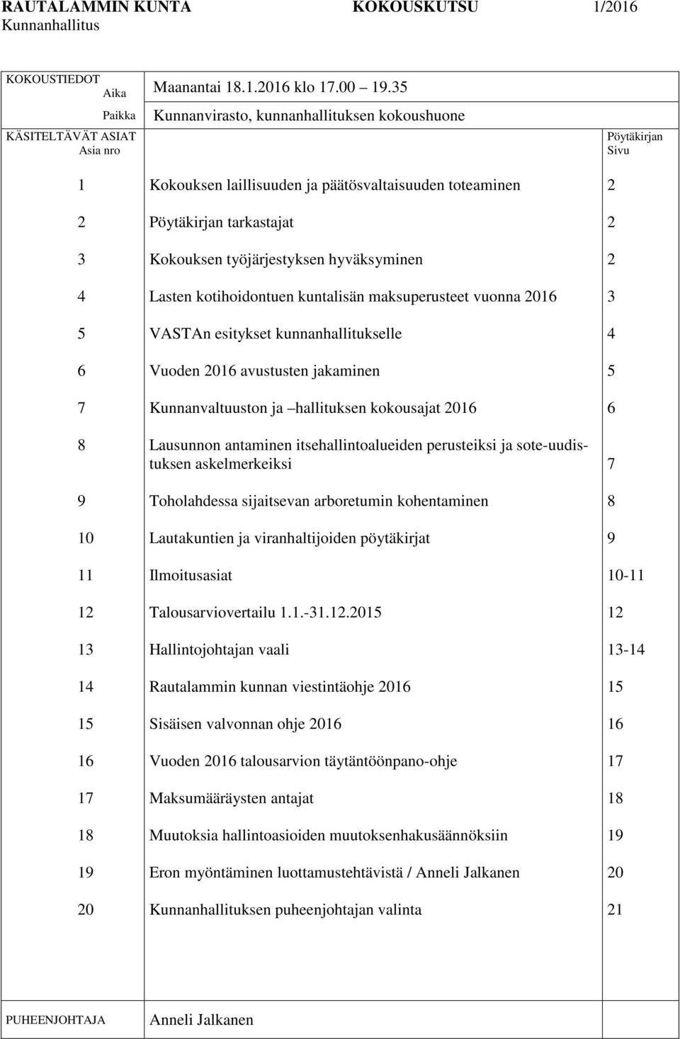 toteaminen Pöytäkirjan tarkastajat Kokouksen työjärjestyksen hyväksyminen Lasten kotihoidontuen kuntalisän maksuperusteet vuonna 2016 VASTAn esitykset kunnanhallitukselle Vuoden 2016 avustusten