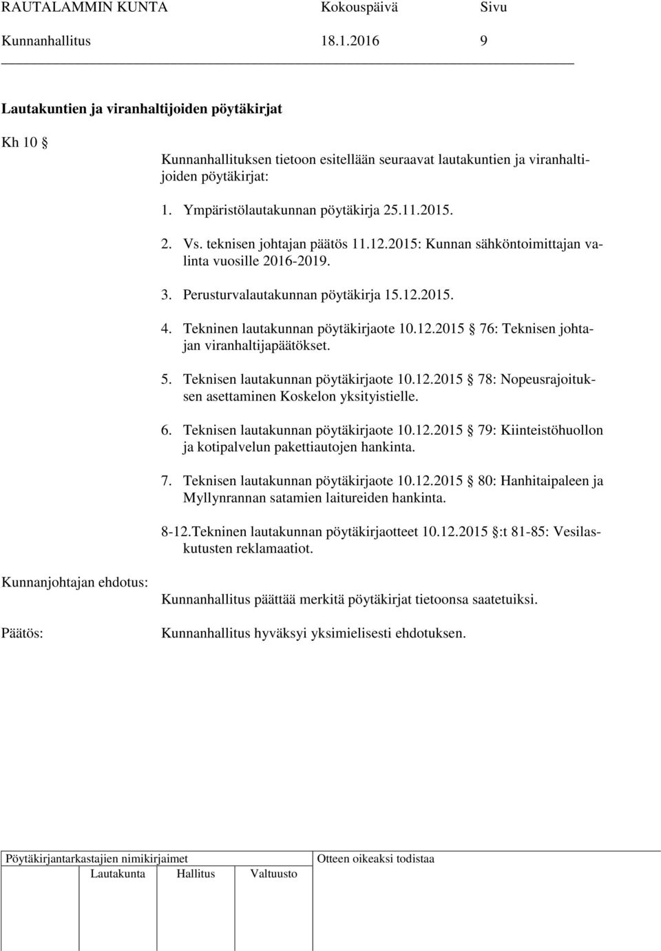 Tekninen lautakunnan pöytäkirjaote 10.12.2015 76: Teknisen johtajan viranhaltijapäätökset. 5. Teknisen lautakunnan pöytäkirjaote 10.12.2015 78: Nopeusrajoituksen asettaminen Koskelon yksityistielle.