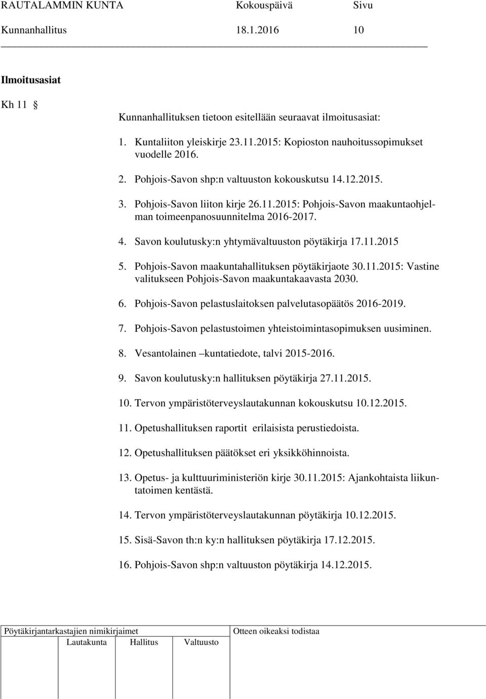 Pohjois-Savon maakuntahallituksen pöytäkirjaote 30.11.2015: Vastine valitukseen Pohjois-Savon maakuntakaavasta 2030. 6. Pohjois-Savon pelastuslaitoksen palvelutasopäätös 2016-2019. 7.