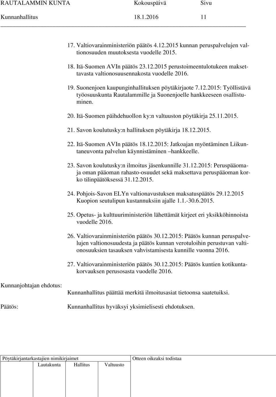 Itä-Suomen päihdehuollon ky:n valtuuston pöytäkirja 25.11.2015. 21. Savon koulutusky:n hallituksen pöytäkirja 18.12.2015. 22. Itä-Suomen AVIn päätös 18.12.2015: Jatkoajan myöntäminen Liikuntaneuvonta palvelun käynnistäminen hankkeelle.