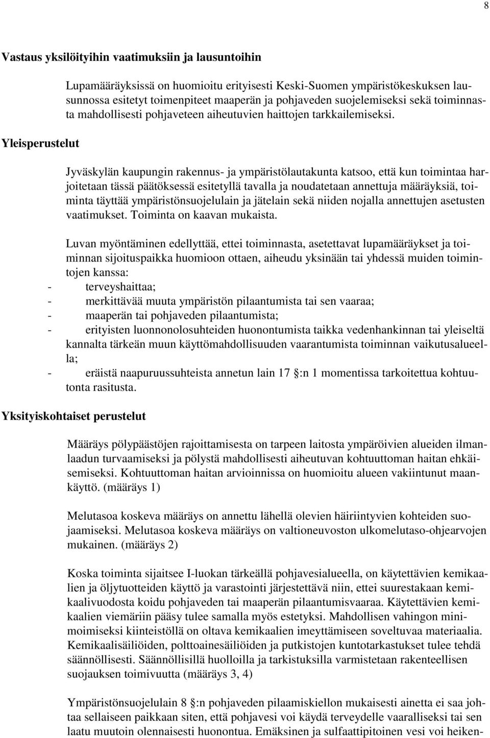 Jyväskylän kaupungin rakennus- ja ympäristölautakunta katsoo, että kun toimintaa harjoitetaan tässä päätöksessä esitetyllä tavalla ja noudatetaan annettuja määräyksiä, toiminta täyttää