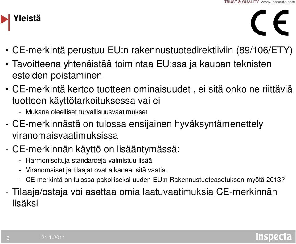 ensijainen hyväksyntämenettely viranomaisvaatimuksissa - CE-merkinnän käyttö on lisääntymässä: - Harmonisoituja standardeja valmistuu lisää - Viranomaiset ja tilaajat