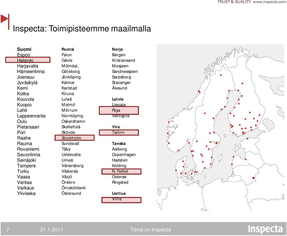 Luleå Malmö Mörrum Norrköping Oskarshamn Skellefteå Skövde Stockholm Sundsvall Täby Uddevalla Umeå Vänersborg Västerås Växjö Örebro Örnsköldsvik Östersund Norja Bergen