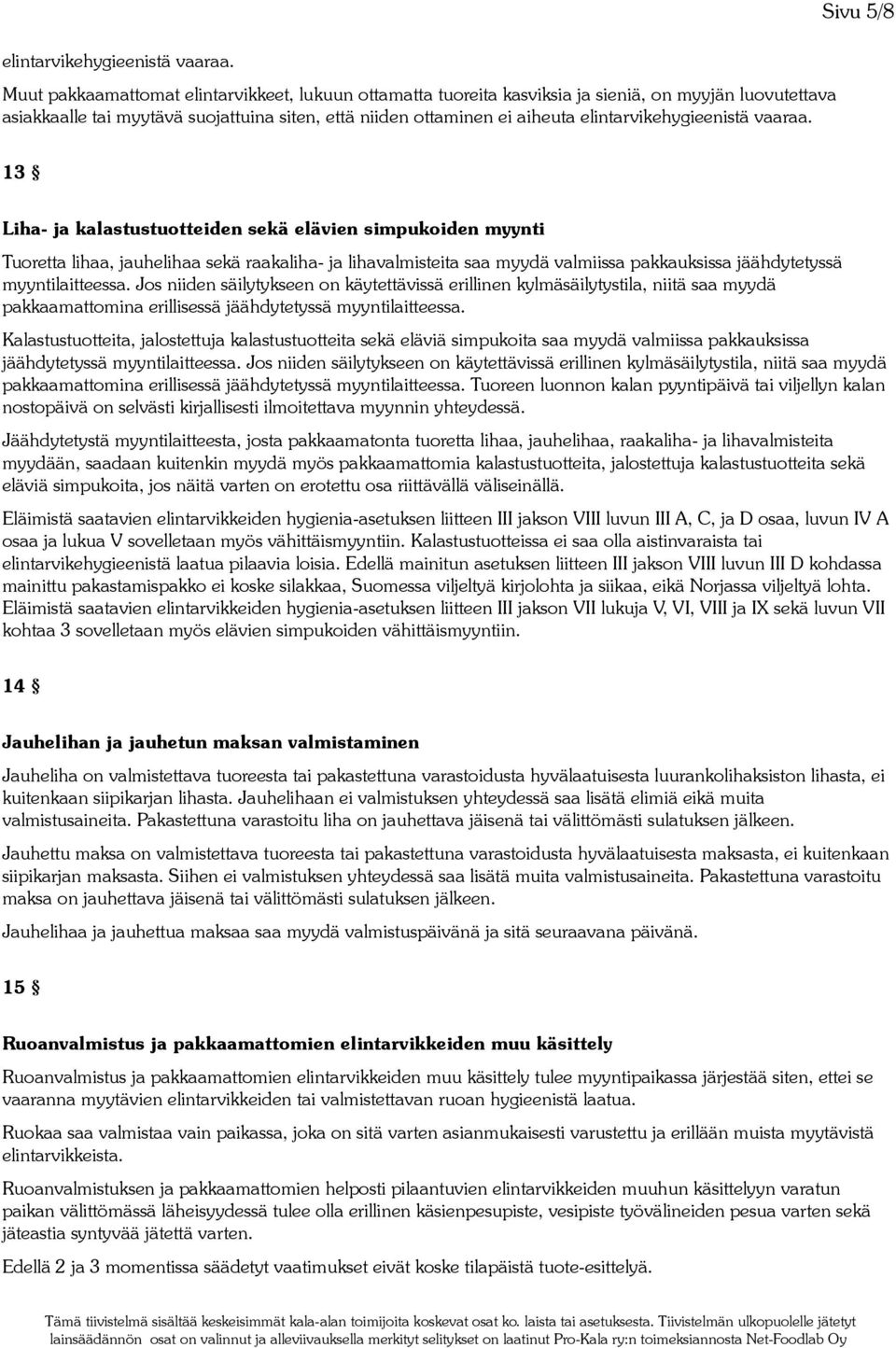 Liha- ja kalastustuotteiden sekä elävien simpukoiden myynti Tuoretta lihaa, jauhelihaa sekä raakaliha- ja lihavalmisteita saa myydä valmiissa pakkauksissa jäähdytetyssä myyntilaitteessa.